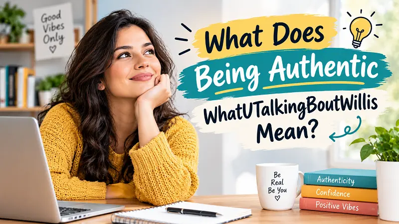 What Does Being Authentic WhatUTalkingBoutWillis Mean?